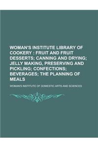 Woman's Institute Library of Cookery; Fruit and Fruit Desserts Canning and Drying Jelly Making, Preserving and Pickling Confections Beverages the Plan