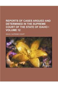 Reports of Cases Argued and Determined in the Supreme Court of the State of Idaho (Volume 12)