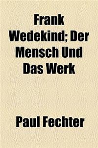 Frank Wedekind; Der Mensch Und Das Werk