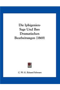 Die Iphigenien-Sage Und Ihre Dramatischen Bearbeitungen (1869)