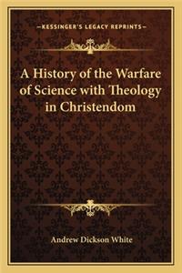 A History of the Warfare of Science with Theology in Christendom