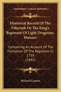 Historical Record Of The Fifteenth Or The King's Regiment Of Light Dragoons, Hussars