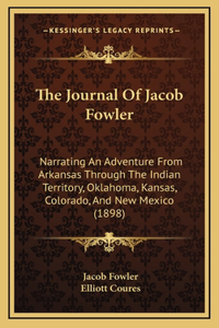 Journal Of Jacob Fowler: Narrating An Adventure From Arkansas Through The Indian Territory, Oklahoma, Kansas, Colorado, And New Mexico (1898)