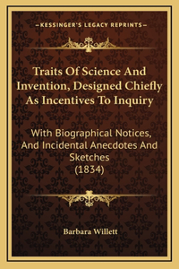 Traits of Science and Invention, Designed Chiefly as Incentitraits of Science and Invention, Designed Chiefly as Incentives to Inquiry Ves to Inquiry