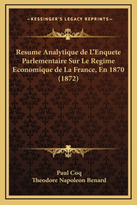 Resume Analytique de L'Enquete Parlementaire Sur Le Regime Economique de La France, En 1870 (1872)