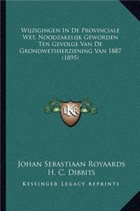 Wijzigingen in de Provinciale Wet, Noodzakelijk Geworden Ten Gevolge Van de Grondwetsherziening Van 1887 (1895)