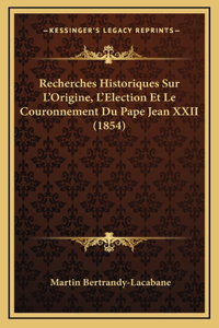 Recherches Historiques Sur L'Origine, L'Election Et Le Couronnement Du Pape Jean XXII (1854)