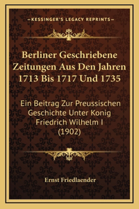 Berliner Geschriebene Zeitungen Aus Den Jahren 1713 Bis 1717 Und 1735