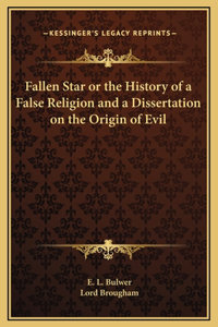 Fallen Star or the History of a False Religion and a Dissertation on the Origin of Evil