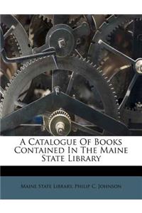 A Catalogue of Books Contained in the Maine State Library