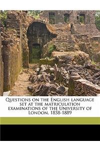 Questions on the English Language Set at the Matriculation Examinations of the University of London, 1858-1889