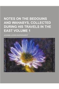Notes on the Bedouins and Wahabys, Collected During His Travels in the East Volume 1