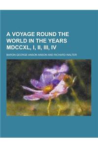 A Voyage Round the World in the Years MDCCXL, I, II, III, IV