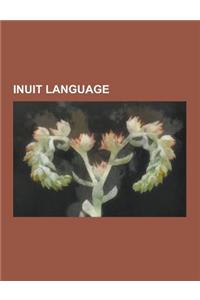 Inuit Language: Inuit Languages, Greenlandic Language, Inuit Grammar, Inuktitut, Inuit Phonology, Inuvialuk Language, Inuinnaq Dialect