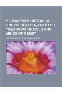 El-Mas'udi's Historical Encyclopaedia, Entitled Meadows of Gold and Mines of Gems