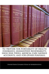 To Provide for Portability of Health Insurance, Guaranteed Renewability, High Risk Pools, Medical Care Savings Accounts, and for Other Purposes.