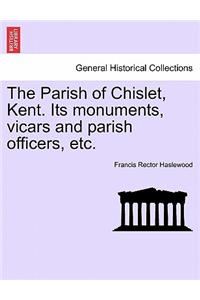 The Parish of Chislet, Kent. Its Monuments, Vicars and Parish Officers, Etc.
