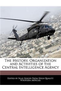 The History, Organization and Activities of the Central Intelligence Agency