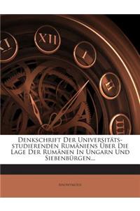 Denkschrift Der Universitats-Studierenden Rumaniens Uber Die Lage Der Rumanen in Ungarn Und Siebenburgen...