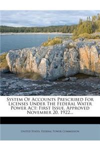 System of Accounts Prescribed for Licenses Under the Federal Water Power ACT: First Issue. Approved November 20, 1922...