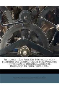 Festschrift Zur Feier Des Funfzigjahrigen Bestehens Des Vereins Fur Die Bergbaulichen Interessen Im Oberbergamtsbezirk Dortmund in Essen.
