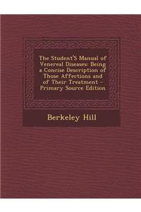 Student's Manual of Venereal Diseases: Being a Concise Description of Those Affections and of Their Treatment