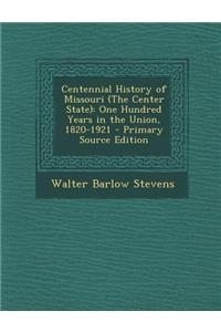 Centennial History of Missouri (the Center State): One Hundred Years in the Union, 1820-1921