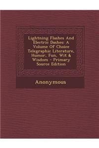 Lightning Flashes and Electric Dashes: A Volume of Choice Telegraphic Literature, Humor, Fun, Wit & Wisdom