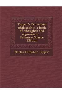 Tupper's Proverbial Philosophy: A Book of Thoughts and Arguments