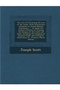 The Art of Preventing the Loss of the Teeth: With Instructions Calculated to Enable Medical Practioners, ... to Adopt the Author's Practice of Treatin