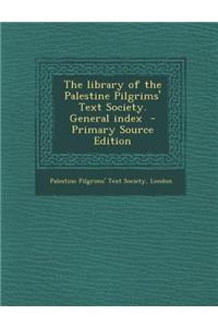 The Library of the Palestine Pilgrims' Text Society. General Index