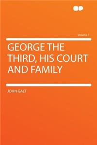 George the Third, His Court and Family Volume 1