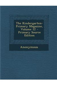 The Kindergarten-Primary Magazine, Volume 12
