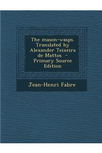 The Mason-Wasps. Translated by Alexander Teixeira de Mattos - Primary Source Edition