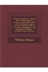 Josiah Hornblower, and the First Steam-Engine in America, with Some Notices of the Schuyler Copper Mines at Second River, N. J., and a Genealogy of th