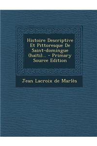 Histoire Descriptive Et Pittoresque De Saint-domingue (haïti)...