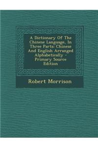 A Dictionary of the Chinese Language, in Three Parts