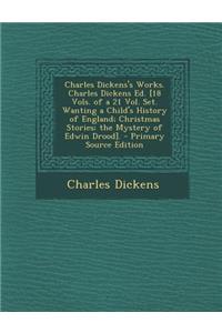 Charles Dickens's Works. Charles Dickens Ed. [18 Vols. of a 21 Vol. Set. Wanting a Child's History of England; Christmas Stories; The Mystery of Edwin Drood].