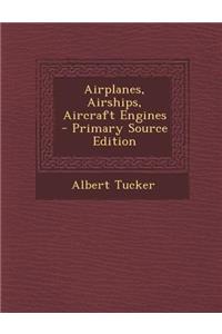 Airplanes, Airships, Aircraft Engines - Primary Source Edition