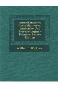 Amerikanisches Hochschulwesen: Eindrucke Und Betrachtungen