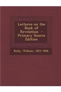 Lectures on the Book of Revelation - Primary Source Edition