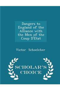 Dangers to England of the Alliance with the Men of the Coup d'Etat - Scholar's Choice Edition