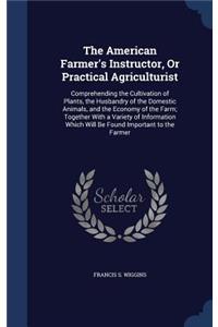 The American Farmer's Instructor, Or Practical Agriculturist