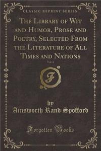 The Library of Wit and Humor, Prose and Poetry, Selected from the Literature of All Times and Nations, Vol. 4 (Classic Reprint)