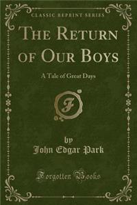 The Return of Our Boys: A Tale of Great Days (Classic Reprint)