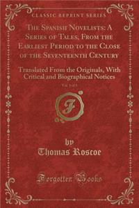 The Spanish Novelists: A Series of Tales, from the Earliest Period to the Close of the Seventeenth Century, Vol. 1 of 3: Translated from the Originals, with Critical and Biographical Notices (Classic Reprint)