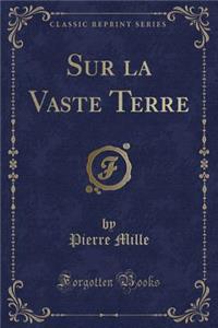 Sur La Vaste Terre (Classic Reprint)