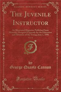 The Juvenile Instructor, Vol. 31: An Illustrated Magazine Published Semi Monthly; Designed Expressly for the Education and Elevation of the Young; June 1, 1896 (Classic Reprint)