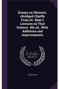 Essays on Rhetoric. Abridged Chiefly from Dr. Blair's Lectures on That Science. 4th Ed., with Additions and Improvements