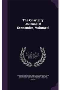 The Quarterly Journal of Economics, Volume 6